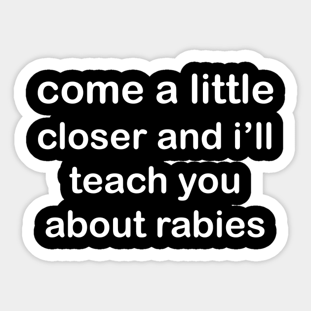 Come a Little Closer and I'll Teach You about Rabies Sticker by aesthetice1